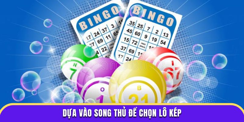 Dựa vào song thủ để chọn lô kép