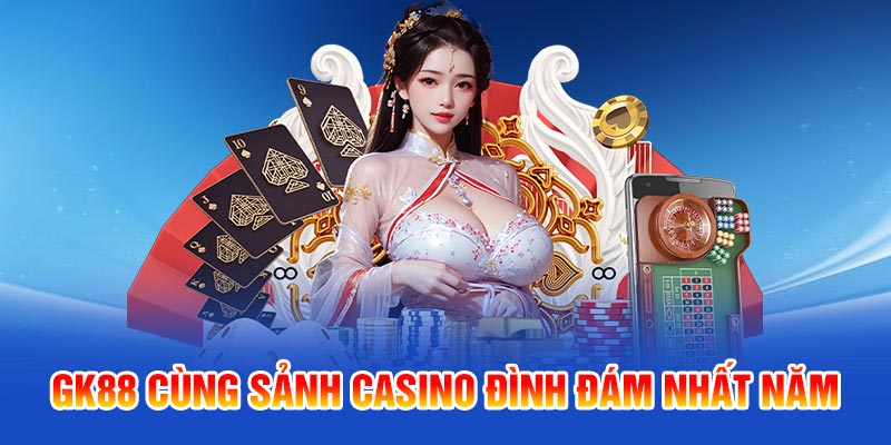 GK88 cùng sảnh casino đình đám nhất năm