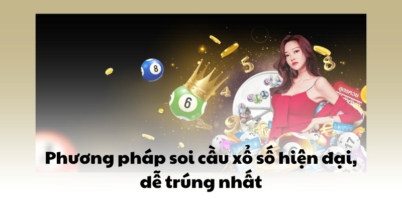 Phương pháp soi cầu xổ số hiện đại, dễ trúng nhất