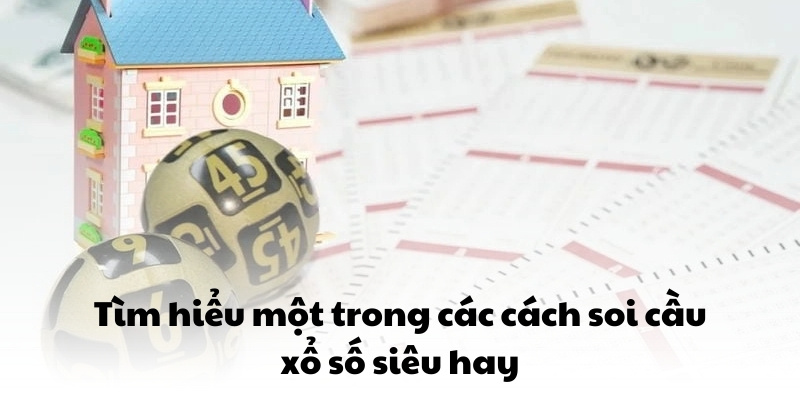 Tìm hiểu một trong các cách soi cầu xổ số siêu hay