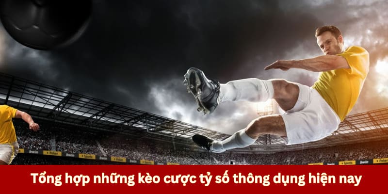 Tổng hợp những cược tỷ số thông dụng hiện nay